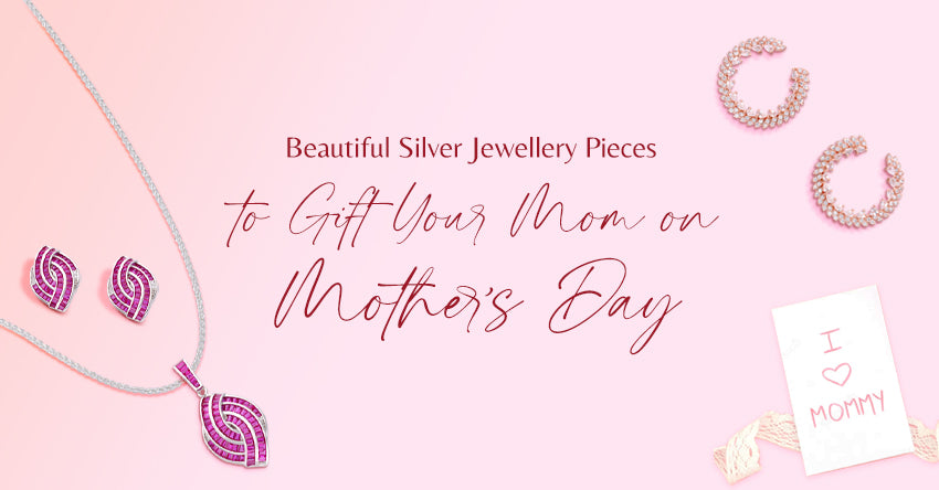Top 5 Beautiful Silver Jewellery Pieces to Gift Your Mom on Mother’s Day
