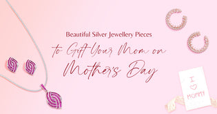  Top 5 Beautiful Silver Jewellery Pieces to Gift Your Mom on Mother’s Day